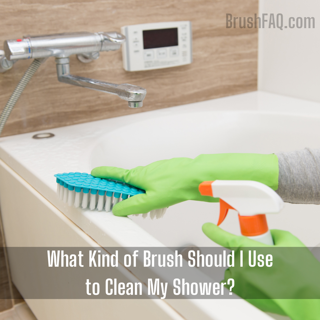 What Kind of Brush Should I Use to Clean My Shower?