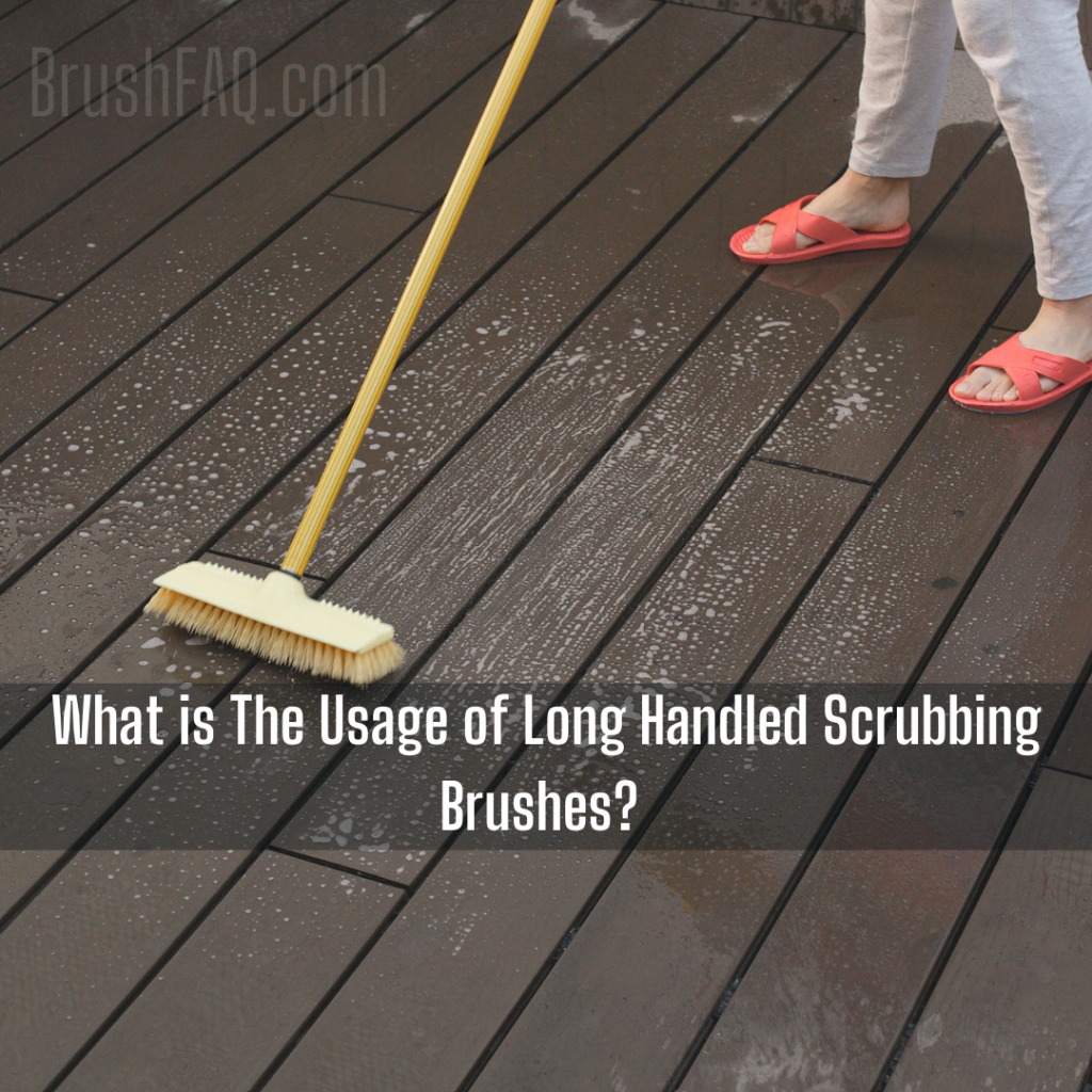 What is the usage of long handled scrubbing brushes