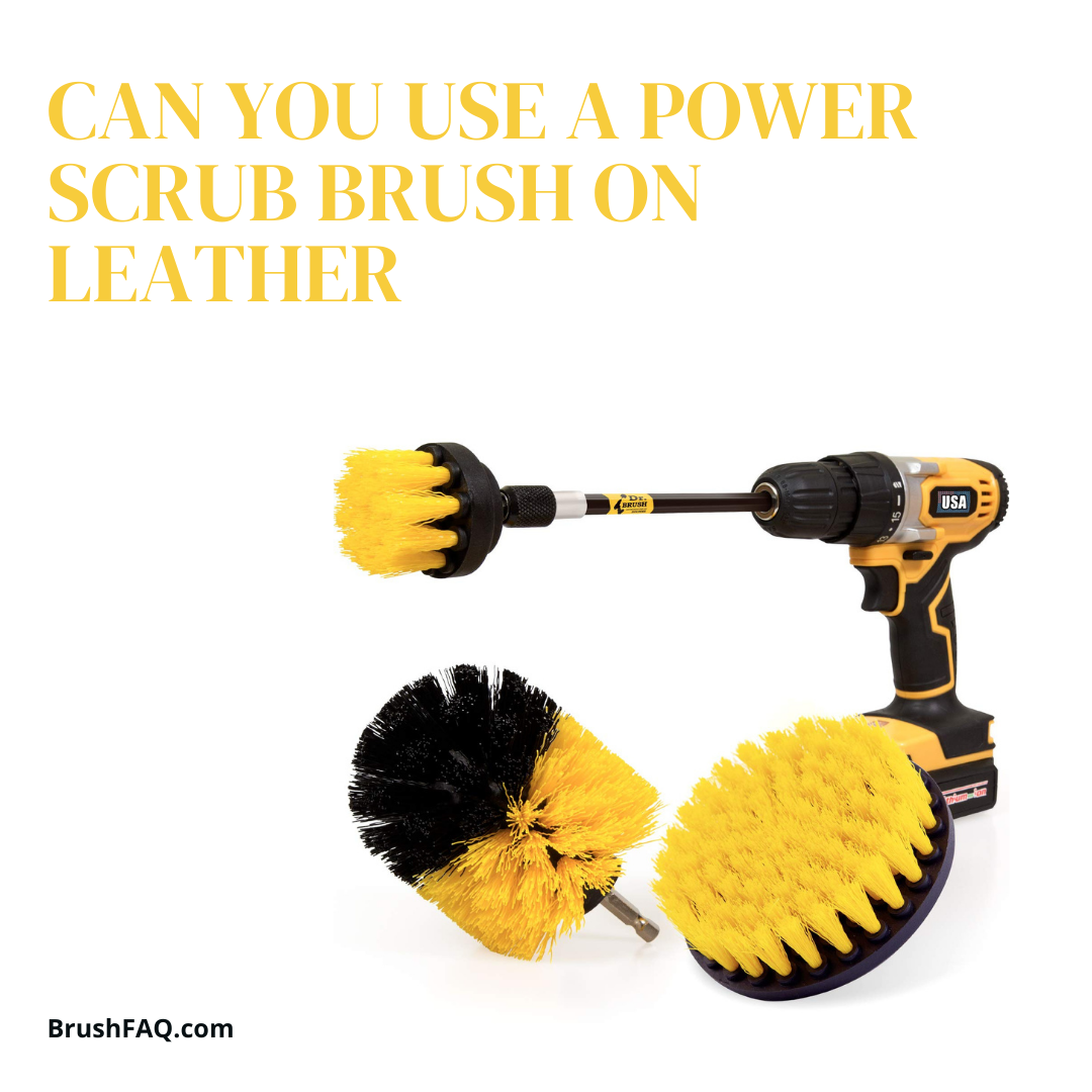 Can you use A Power Scrub Brush on Leather