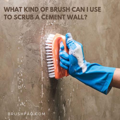 What Kind of Brush Can I Use to Scrub A Cement Wall